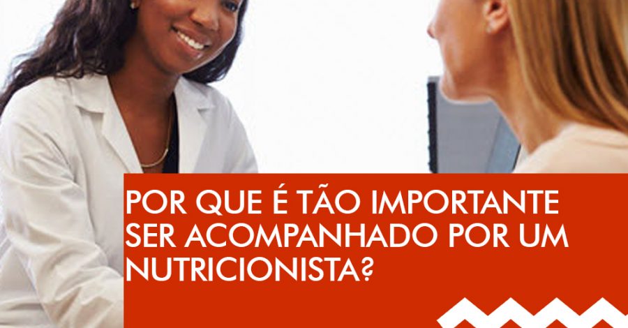 Por que é tão importante ser acompanhado por um nutricionista?