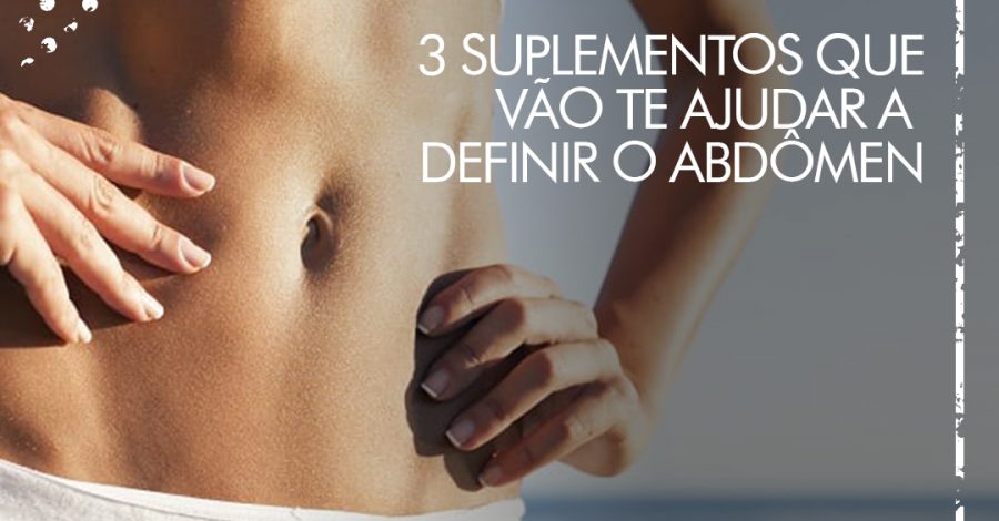 3 Suplementos que vão ajudar a definir o abdômen