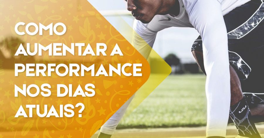 Como melhorar o desempenho nos dias atuais?