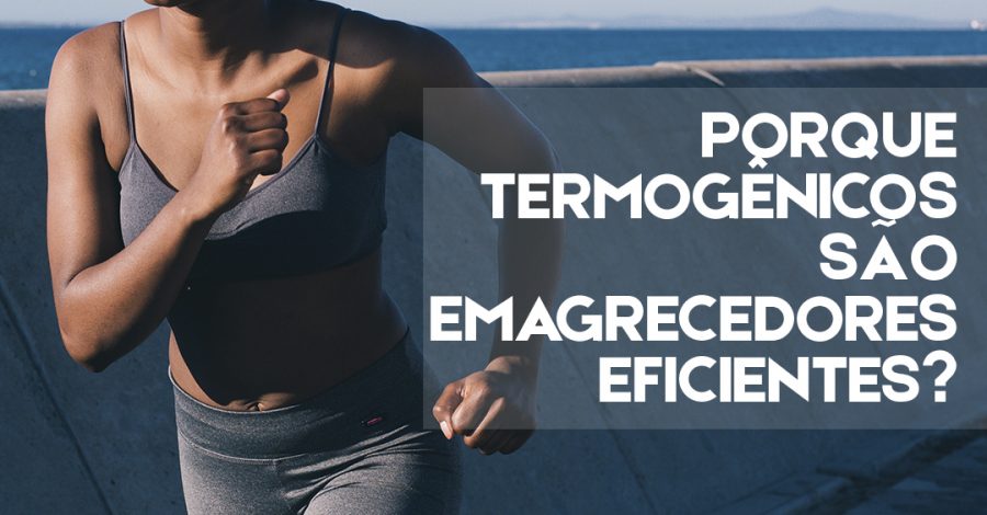 Porque os termogênicos são emagrecedores tão eficientes?