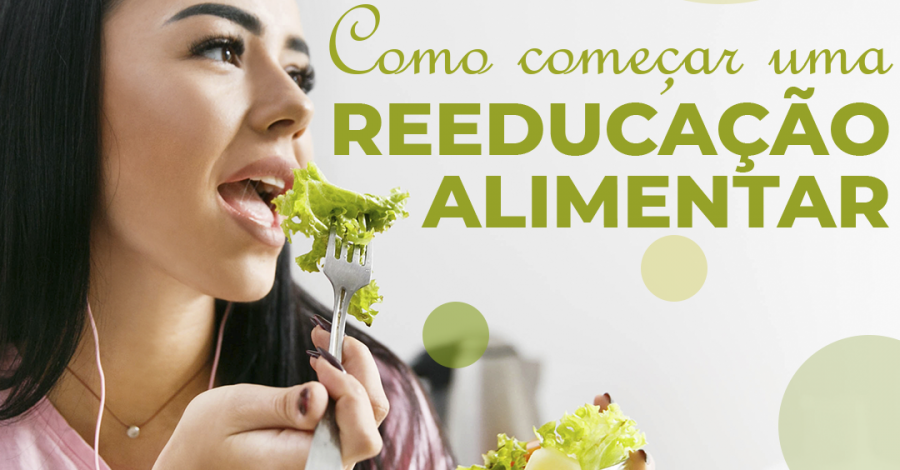 COMO COMEÇAR UMA REEDUCAÇÃO ALIMENTAR